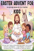 Easter Advent for Kids: A 14-Day Holy Week & Resurrection Family Devotional + Activity Workbook — A Kid-Friendly, Systematic Introduction to the Gospel & Theology Basics (Ages 4–10) Book Cover: Easter Advent for Kids: A 14-Day Holy Week & Resurrection Family Devotional + Activity Workbook — A Kid-Friendly, Systematic Introduction to the Gospel & Theology Basics (Ages 4–10)