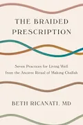 The Braided Prescription: Seven Practices for Living Well from the Ancient Ritual of Making Challah Book Cover: The Braided Prescription: Seven Practices for Living Well from the Ancient Ritual of Making Challah