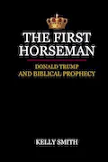 The First Horseman: Donald Trump and Biblical Prophecy Book Cover: The First Horseman: Donald Trump and Biblical Prophecy