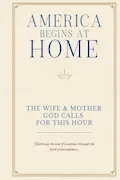 Welcome Home America: The Wife & Mother God Calls For This Hour: Restoring the soul of a nation through the faith of her mothers. (America Begins At Home Under God Library) Book Cover: Welcome Home America: The Wife & Mother God Calls For This Hour: Restoring the soul of a nation through the faith of her mothers. (America Begins At Home Under God Library)