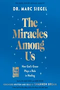 The Miracles Among Us: How God's Grace Plays a Role in Healing Book Cover: The Miracles Among Us: How God's Grace Plays a Role in Healing