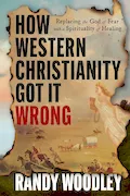 How Western Christianity Got It Wrong: Replacing the God of Fear with a Spirituality of Healing Book Cover: How Western Christianity Got It Wrong: Replacing the God of Fear with a Spirituality of Healing