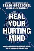 Heal Your Hurting Mind: Biblical Hope for Anxiety, Depression, Burnout, and the Emotions No One Talks About Book Cover: Heal Your Hurting Mind: Biblical Hope for Anxiety, Depression, Burnout, and the Emotions No One Talks About