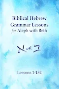 Biblical Hebrew Grammar Lessons for Aleph with Beth: Lessons 1-152 Book Cover: Biblical Hebrew Grammar Lessons for Aleph with Beth: Lessons 1-152