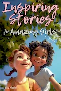 Book Cover: Inspiring Stories For Amazing Girls: Enriching Tales to Empower Self-Confidence, Build Strong Friendships, Comfortably Express Feelings, and Bravely Choose Kindness (Inspiring Stories for Children)