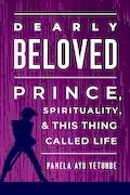 Book Cover: Dearly Beloved: Prince, Spirituality, and This Thing Called Life