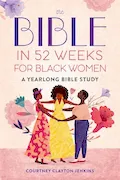 The Bible in 52 Weeks for Black Women: A Yearlong Bible Study Book Cover: The Bible in 52 Weeks for Black Women: A Yearlong Bible Study