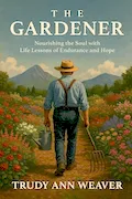The Gardener: Nourishing the Soul With Life Lessons of Endurance and Hope Book Cover: The Gardener: Nourishing the Soul With Life Lessons of Endurance and Hope