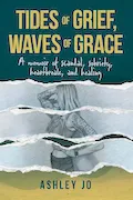 Tides of Grief, Waves of Grace: A Memoir of Sobriety, Scandal, Heartbreak, and Healing Book Cover: Tides of Grief, Waves of Grace: A Memoir of Sobriety, Scandal, Heartbreak, and Healing