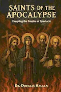 Saints of the Apocalypse: Escaping the Empire of Spectacle Book Cover: Saints of the Apocalypse: Escaping the Empire of Spectacle