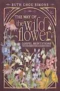 The Way of the Wildflower: Gospel Meditations to Unburden Your Anxious Soul Book Cover: The Way of the Wildflower: Gospel Meditations to Unburden Your Anxious Soul