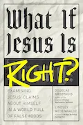 What If Jesus Is Right?: Examining Jesus' Claims About Himself in a World Full of Falsehoods Book Cover: What If Jesus Is Right?: Examining Jesus' Claims About Himself in a World Full of Falsehoods