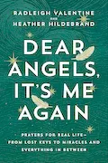 Dear Angels, It's Me Again: Prayers for Real Life--from Lost Keys to Miracles and Everything in Between Book Cover: Dear Angels, It's Me Again: Prayers for Real Life--from Lost Keys to Miracles and Everything in Between