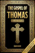 The Gospel of Thomas (Deluxe Edition): Discover All 114 Secret Sayings of Jesus — With Spiritual Commentary to Awaken Your Inner Light, Escape Religious Dogma, and Find the Kingdom Within Book Cover: The Gospel of Thomas (Deluxe Edition): Discover All 114 Secret Sayings of Jesus — With Spiritual Commentary to Awaken Your Inner Light, Escape Religious Dogma, and Find the Kingdom Within