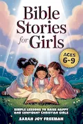 Bible Stories For Girls Ages 6-9: Simple Lessons To Raise Happy And Confident Christian Girls. Inspiring Stories Sharing Jesus' Love To Build A Beautiful Foundation Of Lifelong Faith Book Cover: Bible Stories For Girls Ages 6-9: Simple Lessons To Raise Happy And Confident Christian Girls. Inspiring Stories Sharing Jesus' Love To Build A Beautiful Foundation Of Lifelong Faith