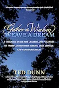 Book Cover: Gather the Wisdom, Weave a Dream: A visioning guide for leaders and planners of faith communities seeking deep change and transformation
