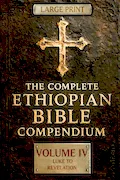 THE COMPLETE ETHIOPIAN BIBLE COMPENDIUM in English 88 Books |LARGE PRINT Series|: Volume IV — Luke to Revelation — Plus Rare Church Writings, Devotional Songs & Ethiopian Liturgy Book Cover: THE COMPLETE ETHIOPIAN BIBLE COMPENDIUM in English 88 Books |LARGE PRINT Series|: Volume IV — Luke to Revelation — Plus Rare Church Writings, Devotional Songs & Ethiopian Liturgy