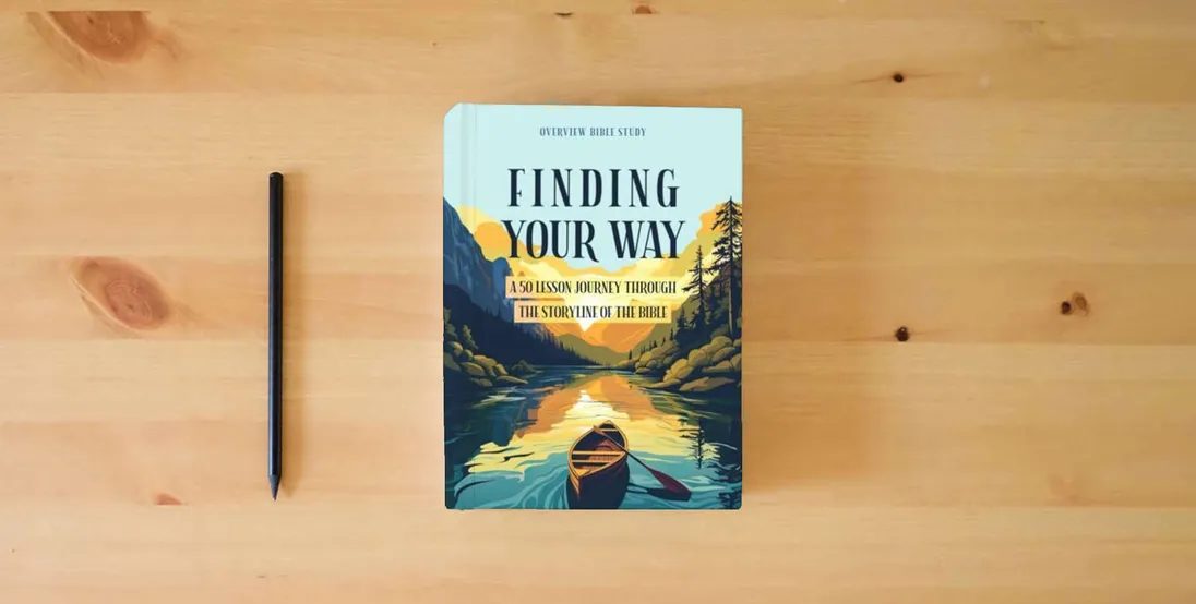 The book Finding Your Way: A 50 Lesson Journey Through the Storyline of the Bible - Overview Bible Study} is on the table