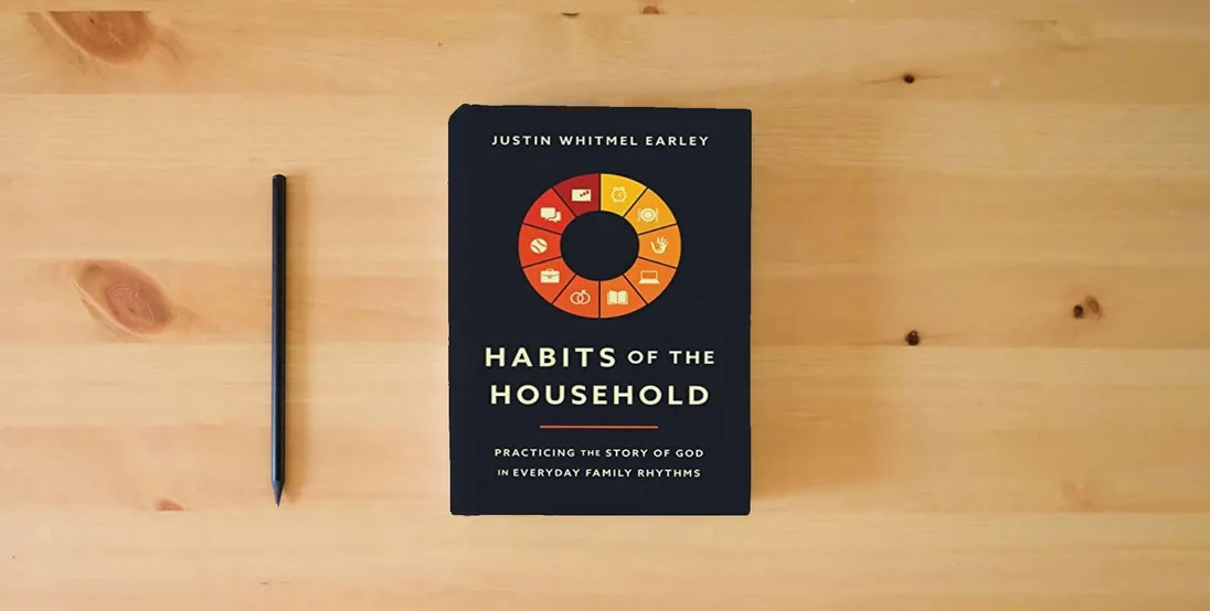 The book Habits of the Household: Practicing the Story of God in Everyday Family Rhythms} is on the table
