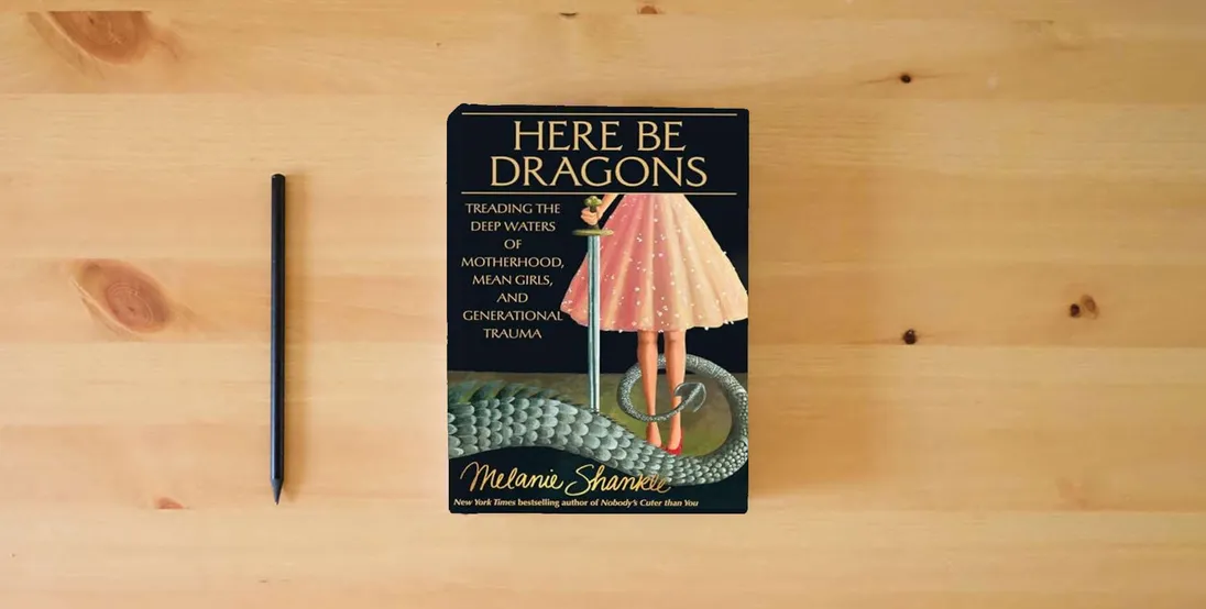 The book Here Be Dragons: Treading the Deep Waters of Motherhood, Mean Girls, and Generational Trauma} is on the table