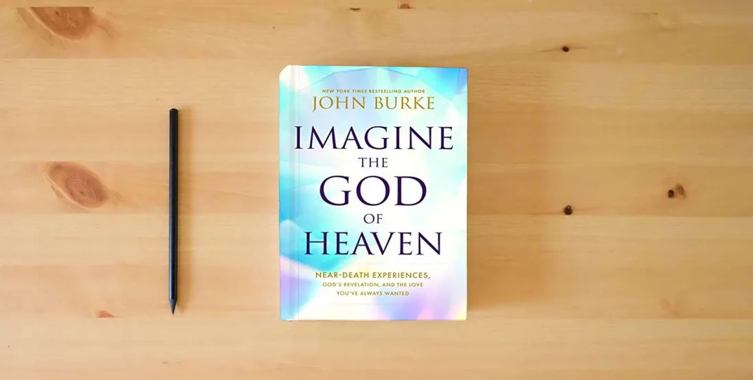 The book Imagine the God of Heaven: Near-Death Experiences, God’s Revelation, and the Love You’ve Always Wanted} is on the table