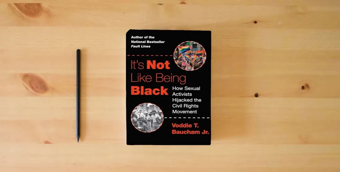 The book It's Not Like Being Black: How Sexual Activists Hijacked the Civil Rights Movement} is on the table