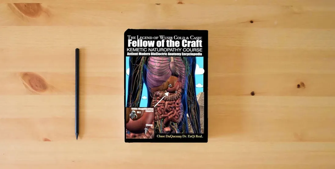 The book The Legend of Wusir, Gold & Cash, Fellow of the Craft: Antient Modern BioElectric Anatomy Encyclopedia: KEMETIC NATUROPATHY COURSE (TRUE & LIVING KEMETIC SCIENCE)} is on the table