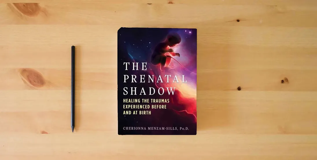 The book The Prenatal Shadow: Healing the Traumas Experienced before and at Birth} is on the table