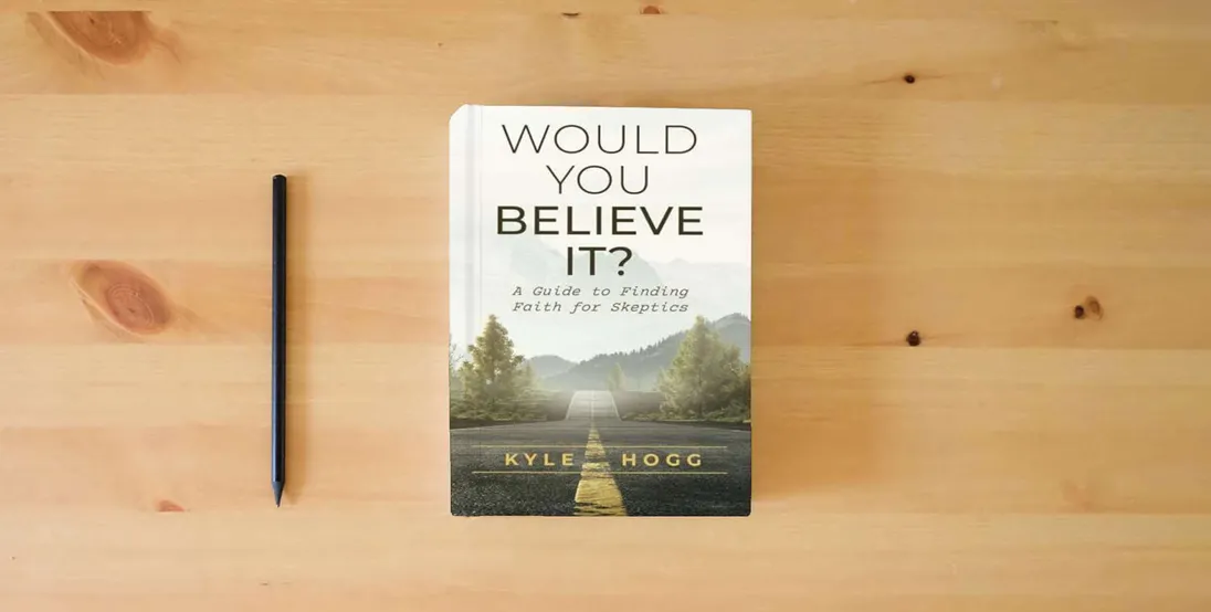 The book Would You Believe It?: A Guide to Finding Faith for Skeptics} is on the table