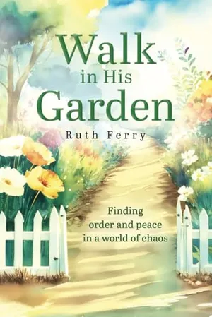 Book Cover: Walk In His Garden: Finding order and peace in a world of chaos