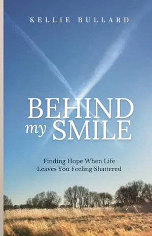 Book Cover: Behind My Smile: Finding Hope When Life Leaves You Feeling Shattered