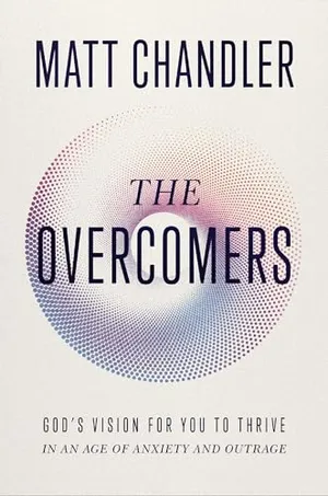 Book Cover: The Overcomers: God's Vision for You to Thrive in an Age of Anxiety and Outrage