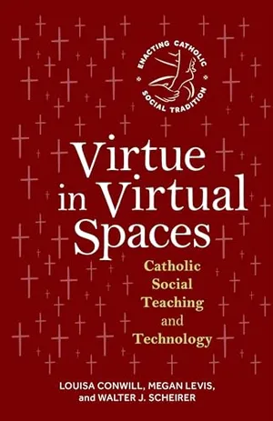 Book Cover: Virtue in Virtual Spaces: Catholic Social Teaching and Technology (Enacting Catholic Social Tradition)