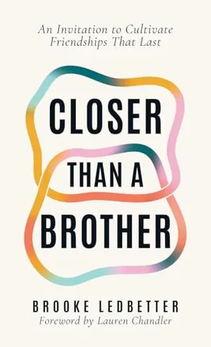 Book Cover: Closer Than A Brother: An Invitation to Cultivate Friendships That Last