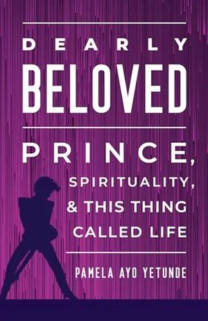 Book Cover: Dearly Beloved: Prince, Spirituality, and This Thing Called Life