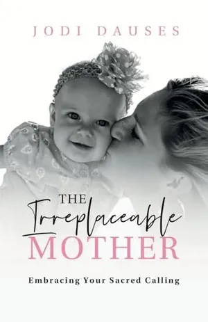 Book Cover: The Irreplaceable Mother: Embracing Your Sacred Calling