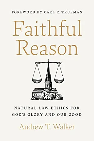 Book Cover: Faithful Reason: Natural Law Ethics for God’s Glory and Our Good