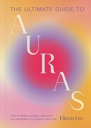 Book Cover: The Ultimate Guide to Auras: How to Read, Cleanse, and Shift Color Energy to Change Your Life