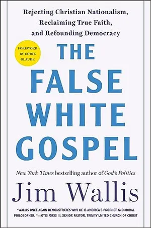 Book Cover: The False White Gospel: Rejecting Christian Nationalism, Reclaiming True Faith, and Refounding Democracy