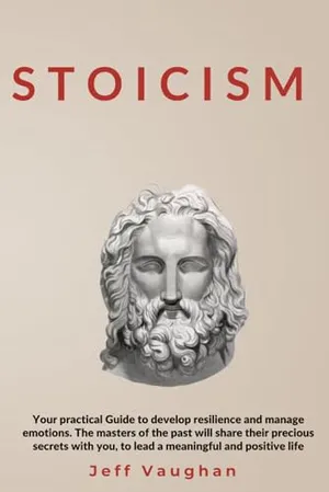 Book Cover: STOICISM: Your practical Guide to develop resilience and manage emotions. The masters of the past will share their precious secrets with you, to lead a meaningful and positive life