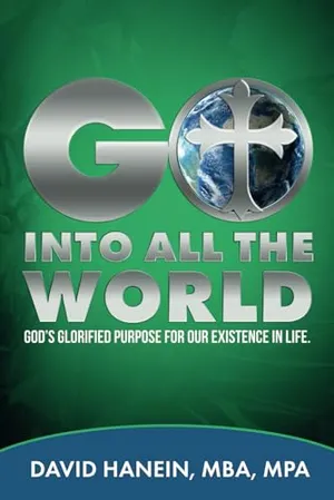 Book Cover: GO INTO ALL THE WORLD: GOD'S GLORIFIED PUROSE FOR OUR EXISTANCE IN LIFE