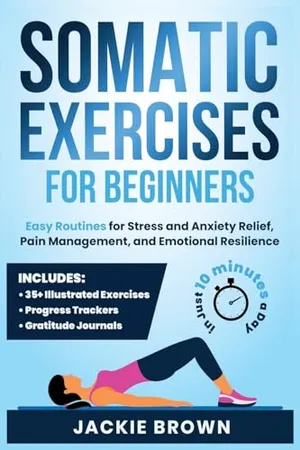 Book Cover: Somatic Exercises for Beginners: Easy Routines for Stress and Anxiety Relief, Pain Management, and Emotional Resilience— in Just 10 Minutes a Day