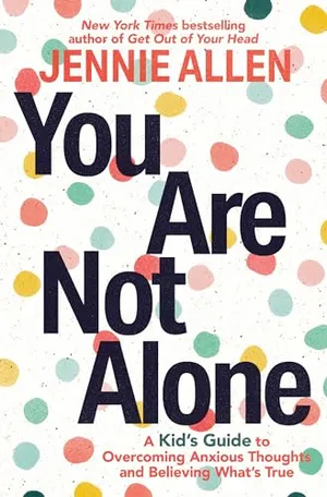 Book Cover: You Are Not Alone: A Kid's Guide to Overcoming Anxious Thoughts and Believing What's True