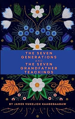 Book Cover: The Seven Generations and The Seven Grandfather Teachings