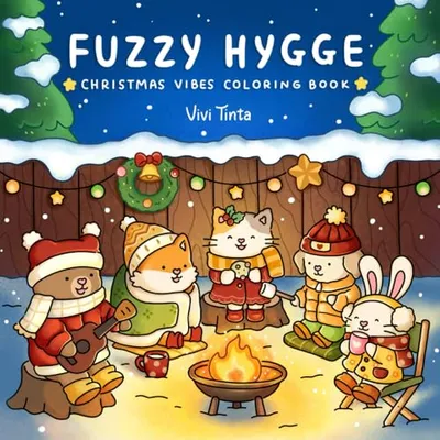 Book Cover: Fuzzy Hygge: Christmas Vibes Coloring Book for Adults & Teens Featuring Cozy Festive Holiday Winter Scenes with Adorable Animals Characters (Fuzzy Friends Coloring)