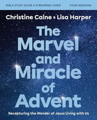 Book Cover: The Marvel and Miracle of Advent Bible Study Guide plus Streaming Video: Recapturing the Wonder of Jesus Living with Us