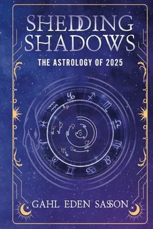 Book Cover: Shedding Shadows: The Astrology of 2025 - A Complete Planner Workbook and Guide to Astrological Predictions , Moon Phase and Magic Calendar , Kabbalah , Numerology , and Horoscope Insight