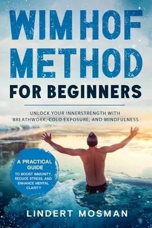 Book Cover: Wim Hof Method for Beginners: Unlock Your Inner Strength with Breathwork, Cold Exposure, and Mindfulness – A Practical Guide to Boost Immunity, Reduce Stress, and Enhance Mental Clarity