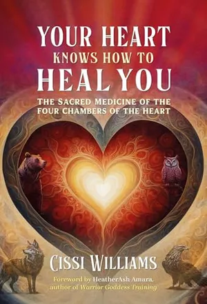 Book Cover: Your Heart Knows How to Heal You: The Sacred Medicine of the Four Chambers of the Heart