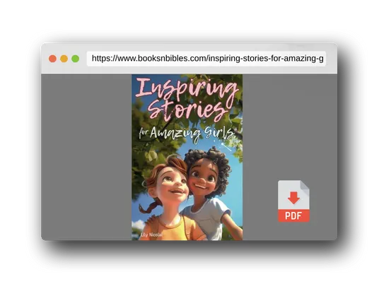 PDF Preview of the book Inspiring Stories For Amazing Girls: Enriching Tales to Empower Self-Confidence, Build Strong Friendships, Comfortably Express Feelings, and Bravely Choose Kindness (Inspiring Stories for Children)